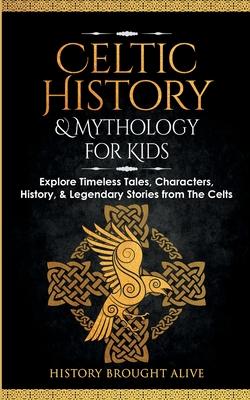 Celtic History & Mythology for Kids: Explore Timeless Tales, Characters, History, & Legendary Stories from The Celts: (Ireland, Scotland, Great Britai