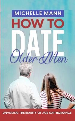 How to Date Older Men: Unveiling the Beauty of Age Gap Romance