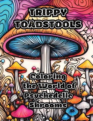 Trippy Toadstools: Coloring the World of Psychedelic Shrooms