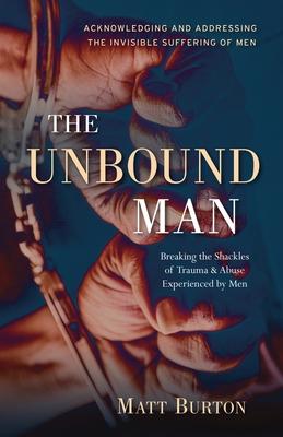 The Unbound Man: Breaking the Shackles of Trauma and Abuse Experienced by Men