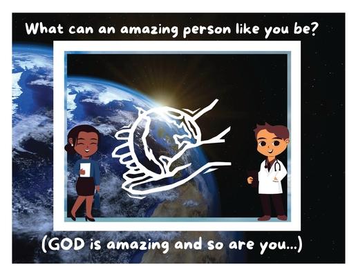 What can an amazing person like you be?: (God is amazing and so are you...)