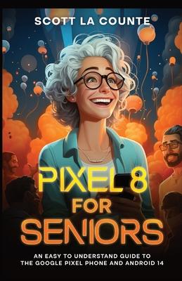 Pixel 8 for Seniors: An Easy to Understand Guide to Pixel and Android 14