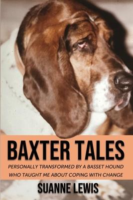 Baxter Tales: Personally Transformed By A Basset Hound Who Taught Me About Coping With Change