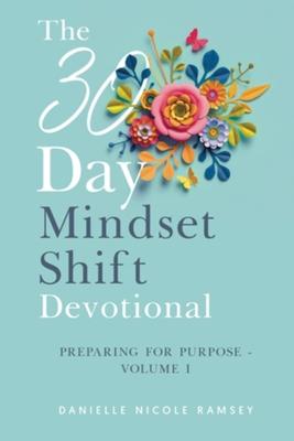 The 30-Day Mindset Shift Devotional Preparing for Purpose Volume I