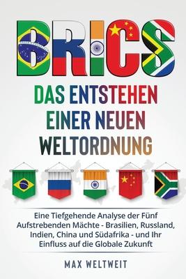 Brics: Das Entstehen einer Neuen Weltordnung: Eine Tiefgehende Analyse der Fnf Aufstrebenden Mchte - Brasilien, Russland, I