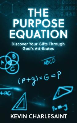 The Purpose Equation: Discover Your Gifts Through God's Attributes