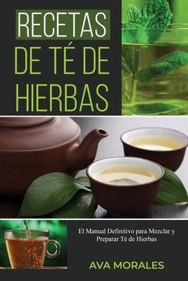 Recetas de T de Hierbas: El Manual Definitivo para Mezclar y Preparar T de Hierbas