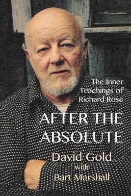 After the Absolute: The Inner Teachings of Richard Rose