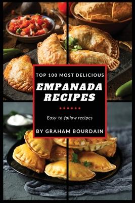 Top 100 Most Delicious Empanada Recipes: A Cookbook with Beef, Pork, Chicken, Turkey and more - [Books on Meat Pies, Samosas, Calzones and Turnovers]