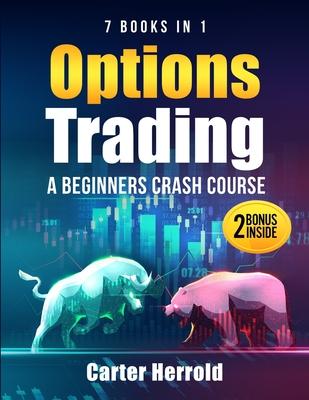 Options Trading: A Beginners Crash Course [7 BOOKS in 1] with Best Strategies and 1 # Guide to Become Pro at Trading Options Including