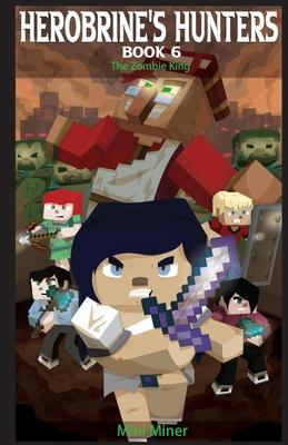 Herobrine's Hunters Book 6: The Zombie King