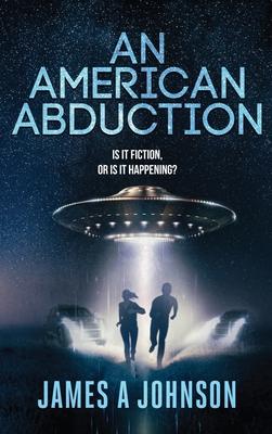 An American Abduction: Is It Fiction, Or Is It Happening?: Is It Fiction, Or Is It Happening?