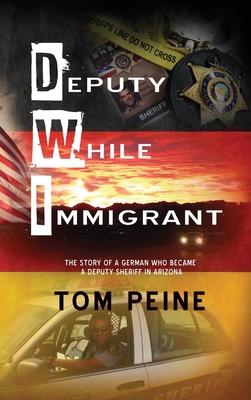 Deputy While Immigrant: The Story of a German Who Became a Deputy Sheriff in Arizona