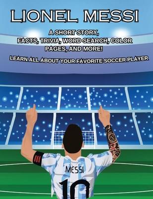 Lionel Messi: A SHORT STORY, FACTS AND TRIVIA. Learn about your favorite player.: A