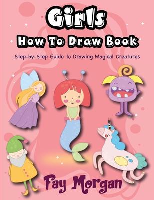 Girls How to Draw: Step-by-Step Guide to Drawing Magical Creatures