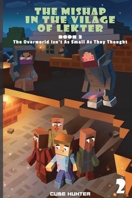 The Mishap in the Village of Lekter Book 2: The Overworld Isn't as Small as They Thought