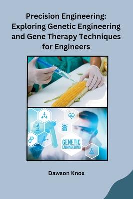 Precision Engineering: Exploring Genetic Engineering and Gene Therapy Techniques for Engineers