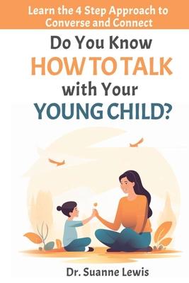 Do You Know How to Talk with Your Young Child?: Learn the 4 Step Approach to Converse and Connect