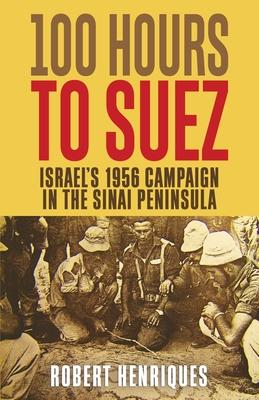 A Hundred Hours to Suez: An Account of Israel's Campaign in the Sinai Peninsula