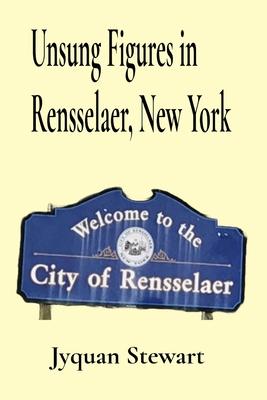 Unsung Figures in Rensselaer, New York