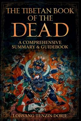 The Tibetan Book of the Dead: A Comprehensive Summary & Guidebook