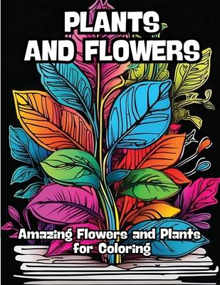 Plants and Flowers: Amazing Flowers and Plants for Coloring