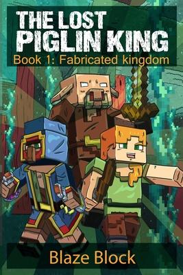 The Lost Piglin King Book 1: Fabricated Kingdom