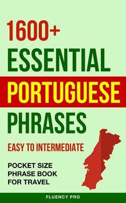 1600+ Essential Portuguese Phrases: Easy to Intermediate - Pocket Size Phrase Book for Travel