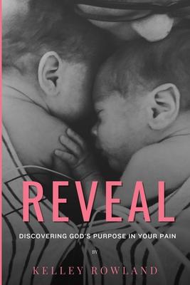 Reveal: Discovering God's Purpose in Your Pain: Discovering God's Purpose in Your Pain