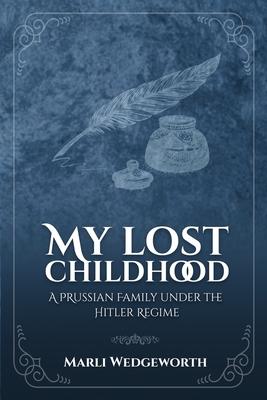 My Lost Childhood: A Prussian Family Under The Hitler Regime