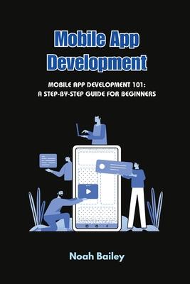 Mobile App Development: Mobile App Development 101: A Step-by-Step Guide for Beginners