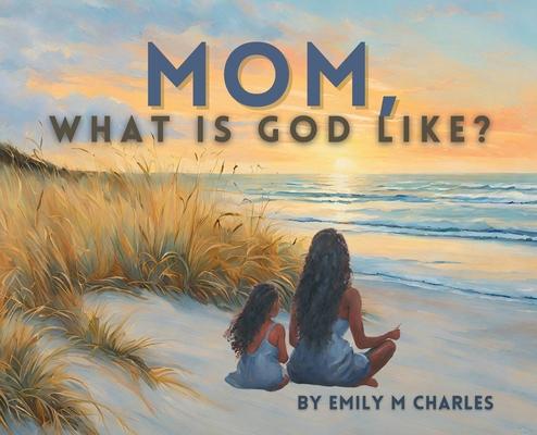 Mom, What is God like?