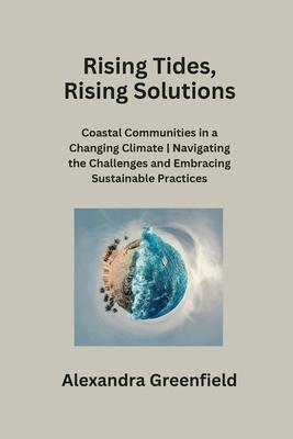 Rising Tides, Rising Solutions: Coastal Communities in a Changing Climate Navigating the Challenges and Embracing Sustainable Practices