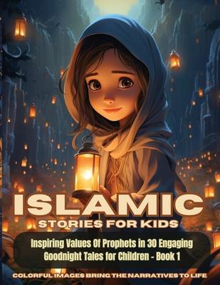 Islamic Stories For Kids: Inspiring Values Of Prophets in 30 Engaging Goodnight Tales for Children - Book 1: Inspiring Values Of Prophets in 30