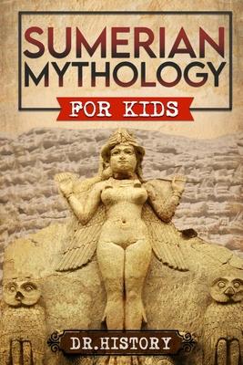 Sumerian Mythology: Enchanting Ancient History and the Most Influential Events of Sumerian Mythology for Kids