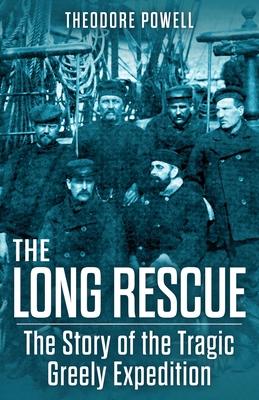 The Long Rescue: The Story of the Tragic Greely Expedition