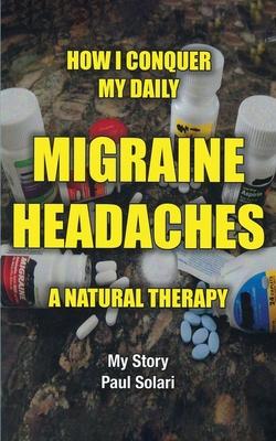 How I conquer My Daily Migraine Headaches: A Natural Remedy