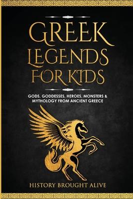 Greek Legends For Kids: Gods, Goddesses, Heroes, Monsters & Mythology From Ancient Greece