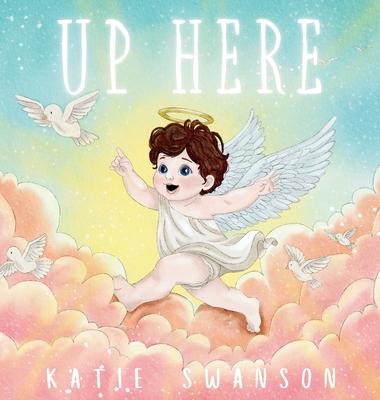 Up Here: A Comforting Book for Families of Babies and Children in Heaven