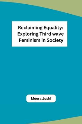 Reclaiming Equality: Exploring Third wave Feminism in Society