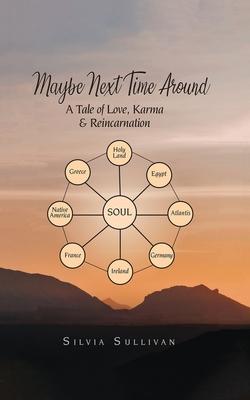 Maybe Next Time Around: A Tale of Love, Karma and Reincarnation