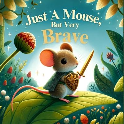 Just a Mouse, But Very Brave: An Illustrated Book for Children