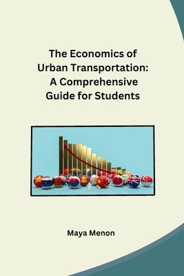 The Economics of Urban Transportation: A Comprehensive Guide for Students