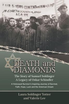 Death & Diamonds. The Story of Samuel Soldinger. A Legacy of Oskar Schindler. A Holocaust Survivor's Inspiring Journey of Survival Faith, Hope, Luck a