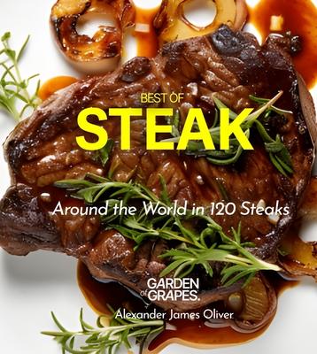 Best of Stake Cookbook: Around the World in 120 Steaks, Step by Step Global Recipes to Make Your Kitchen