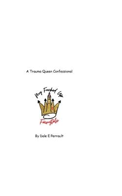 My Fucked Up Fairytale: A Trauma Queen Confessional