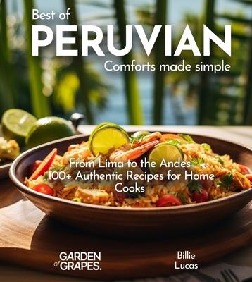 Peruvian Comforts Cookbook: Savor Peruvian Flavors - 100+ Authentic Recipes, Pictures Included