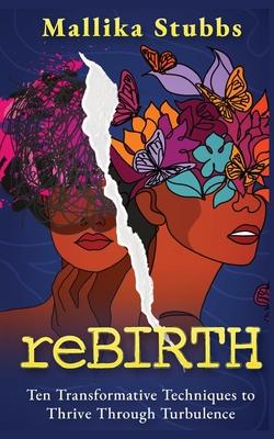 reBIRTH: Ten Transformative Techniques to Thrive Through Turbulence