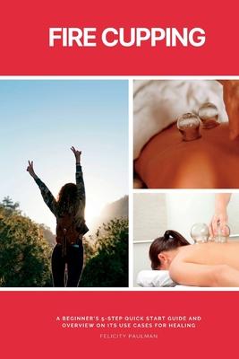 Fire Cupping: A Beginner's 5-Step Quick Start Guide and Overview of Its Use Cases for Healing Subscription