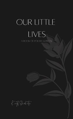 Our Little Lives: A Book Of Poetry & Prose